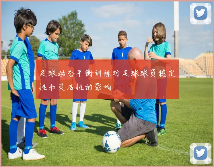 足球动态平衡训练对足球球员稳定性和灵活性的影响