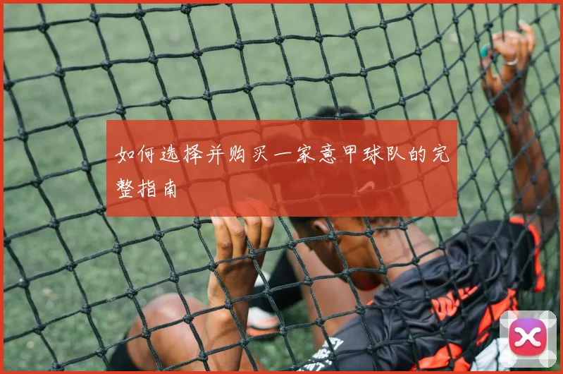 如何选择并购买一家意甲球队的完整指南